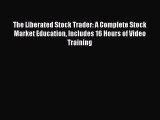 [PDF Download] The Liberated Stock Trader: A Complete Stock Market Education Includes 16 Hours