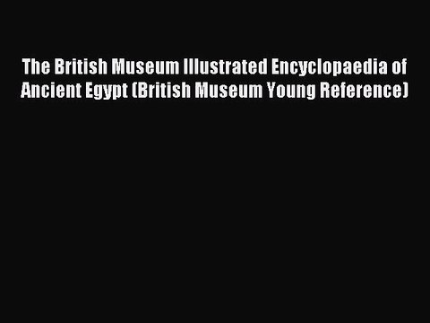 Download The British Museum Illustrated Encyclopaedia of Ancient Egypt (British Museum Young