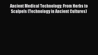 Download Ancient Medical Technology: From Herbs to Scalpels (Technology in Ancient Cultures)