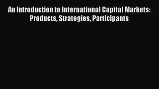 [PDF Download] An Introduction to International Capital Markets: Products Strategies Participants