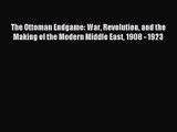 The Ottoman Endgame: War Revolution and the Making of the Modern Middle East 1908 - 1923 [Download]