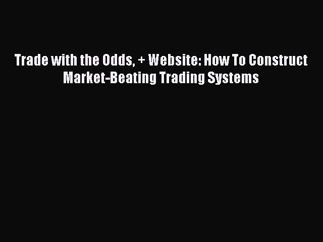 [PDF Download] Trade with the Odds + Website: How To Construct Market-Beating Trading Systems