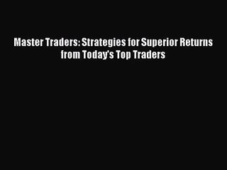 [PDF Download] Master Traders: Strategies for Superior Returns from Today's Top Traders [Download]