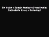 PDF Download The Origins of Turbojet Revolution (Johns Hopkins Studies in the History of Technology)