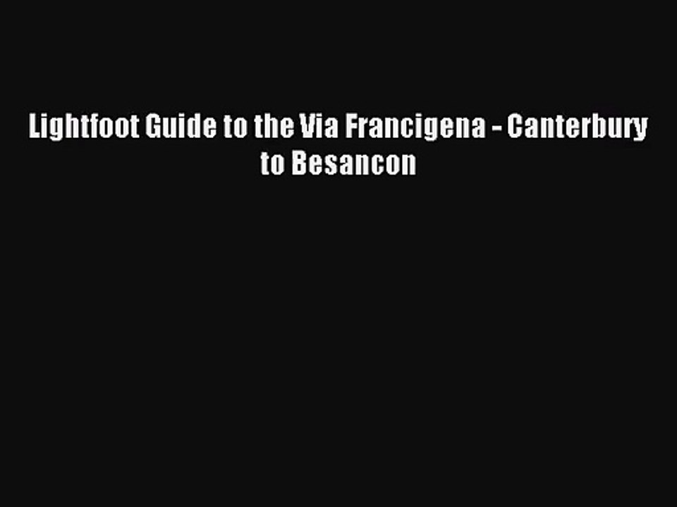 [PDF Download] Lightfoot Guide to the Via Francigena - Canterbury to Besancon [Read] Full Ebook