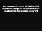 PDF Download Hurricanes Over Singapore: RAF RNZAF and NEI Fighters in Action Against the Japanese