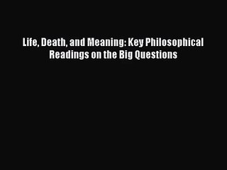 [PDF Download] Life Death and Meaning: Key Philosophical Readings on the Big Questions [Read]