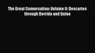 [PDF Download] The Great Conversation: Volume II: Descartes through Derrida and Quine [PDF]