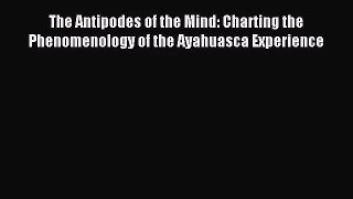 [PDF Download] The Antipodes of the Mind: Charting the Phenomenology of the Ayahuasca Experience