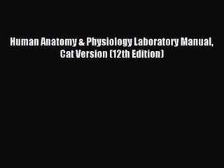 [PDF Download] Human Anatomy & Physiology Laboratory Manual Cat Version (12th Edition) [Read]