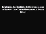 [PDF Download] Holy Ground Healing Water: Cultural Landscapes at Waconda Lake Kansas (Environmental