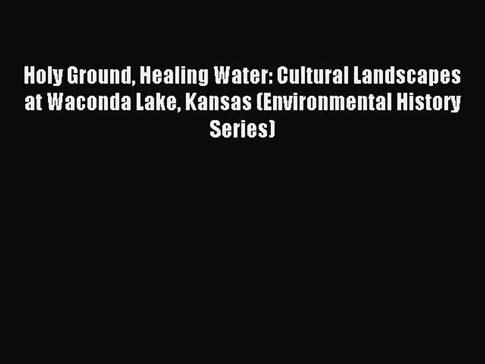 [PDF Download] Holy Ground Healing Water: Cultural Landscapes at Waconda Lake Kansas (Environmental