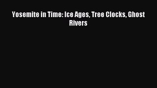 [PDF Download] Yosemite in Time: Ice Ages Tree Clocks Ghost Rivers [Read] Online