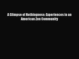 [PDF Download] A Glimpse of Nothingness: Experiences in an American Zen Community [Download]