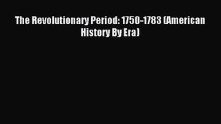 Download The Revolutionary Period: 1750-1783 (American History By Era) PDF Free