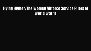 Download Flying Higher: The Women Airforce Service Pilots of World War 11 PDF Free
