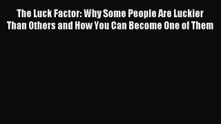 [PDF Download] The Luck Factor: Why Some People Are Luckier Than Others and How You Can Become
