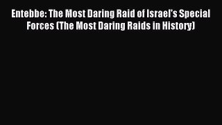 Read Entebbe: The Most Daring Raid of Israel's Special Forces (The Most Daring Raids in History)
