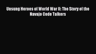 Read Unsung Heroes of World War II: The Story of the Navajo Code Talkers Ebook Free