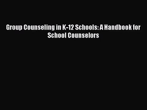[PDF Download] Group Counseling in K-12 Schools: A Handbook for School Counselors [PDF] Online