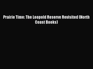 [PDF Download] Prairie Time: The Leopold Reserve Revisited (North Coast Books) [PDF] Online