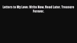 Letters to My Love: Write Now. Read Later. Treasure Forever. [Read] Online