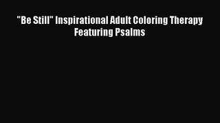 Be Still Inspirational Adult Coloring Therapy Featuring Psalms [PDF Download] Online