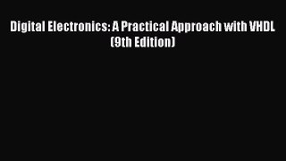 [PDF Download] Digital Electronics: A Practical Approach with VHDL (9th Edition) [PDF] Online