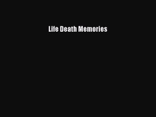 Read Life Death Memories Ebook Free