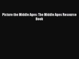 Download Picture the Middle Ages: The Middle Ages Resource Book Ebook Free