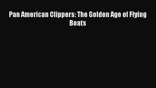 PDF Download Pan American Clippers: The Golden Age of Flying Boats Download Full Ebook