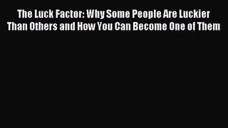 [PDF Download] The Luck Factor: Why Some People Are Luckier Than Others and How You Can Become
