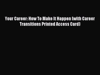 [PDF Download] Your Career: How To Make It Happen (with Career Transitions Printed Access Card)