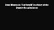 Dead Mountain: The Untold True Story of the Dyatlov Pass Incident [PDF Download] Online