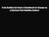 [PDF Download] If the Buddha Got Stuck: A Handbook for Change on a Spiritual Path (Buddha Guides)