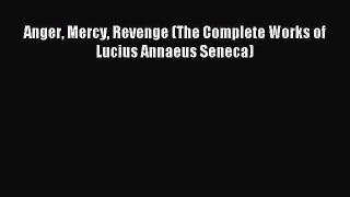 [PDF Download] Anger Mercy Revenge (The Complete Works of Lucius Annaeus Seneca) [Download]