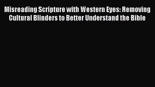 Misreading Scripture with Western Eyes: Removing Cultural Blinders to Better Understand the