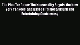 The Pine Tar Game: The Kansas City Royals the New York Yankees and Baseball's Most Absurd and