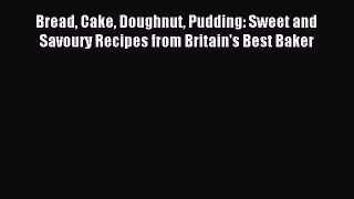 Read Bread Cake Doughnut Pudding: Sweet and Savoury Recipes from Britain's Best Baker Ebook