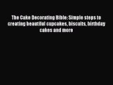 Download The Cake Decorating Bible: Simple steps to creating beautiful cupcakes biscuits birthday