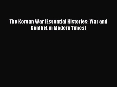 Download The Korean War (Essential Histories War and Conflict in Modern Times) PDF Free