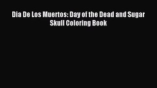 Dia De Los Muertos: Day of the Dead and Sugar Skull Coloring Book [Read] Full Ebook