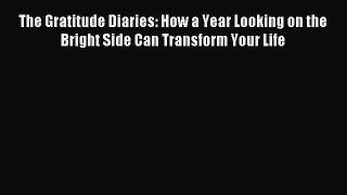 The Gratitude Diaries: How a Year Looking on the Bright Side Can Transform Your Life [Read]