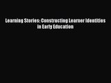 [PDF Download] Learning Stories: Constructing Learner Identities in Early Education [Download]