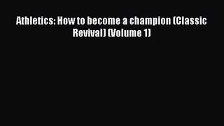 [PDF Download] Athletics: How to become a champion (Classic Revival) (Volume 1) [Download]