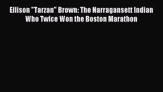 [PDF Download] Ellison Tarzan Brown: The Narragansett Indian Who Twice Won the Boston Marathon