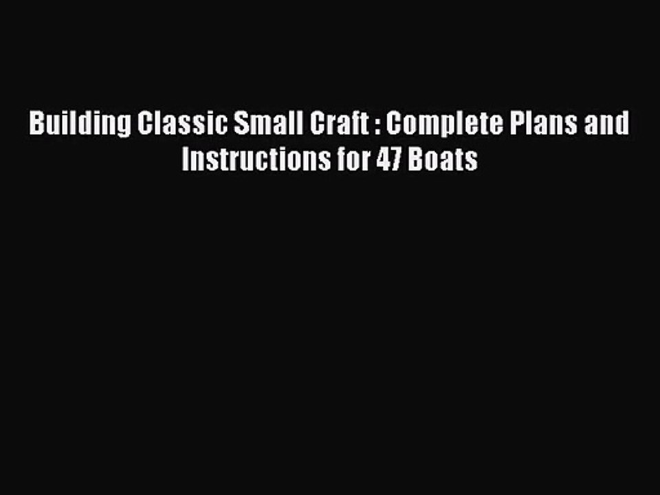 [PDF Download] Building Classic Small Craft : Complete Plans and Instructions for 47 Boats