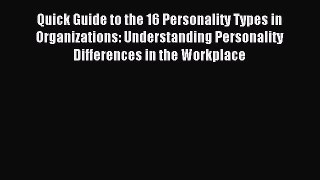 [PDF Download] Quick Guide to the 16 Personality Types in Organizations: Understanding Personality