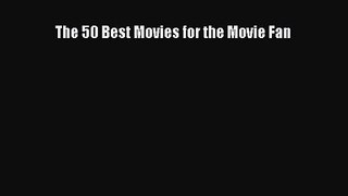 Read The 50 Best Movies for the Movie Fan Ebook Online
