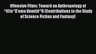 Read Offensive Films: Toward an Anthropology of ^ICin^D'ema Vomitif^R (Contributions to the